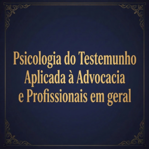 Curso - Psicologia do Testemunho Aplicada à Advocacia e Profissionais em Geral